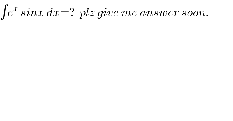 ∫e^(x  ) sinx dx=?  plz give me answer soon.  