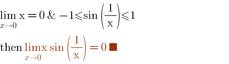 lim_(x→0)  x = 0 & −1≤sin ((1/x))≤1  then lim_(x→0) x sin ((1/x)) = 0 ■  
