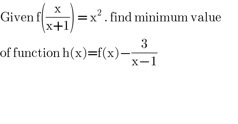 Given f((x/(x+1))) = x^2  . find minimum value  of function h(x)=f(x)−(3/(x−1))  