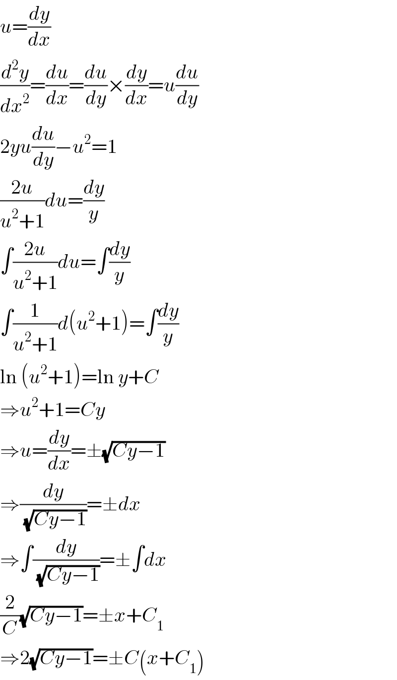 u=(dy/dx)  (d^2 y/dx^2 )=(du/dx)=(du/dy)×(dy/dx)=u(du/dy)  2yu(du/dy)−u^2 =1  ((2u)/(u^2 +1))du=(dy/y)  ∫((2u)/(u^2 +1))du=∫(dy/y)  ∫(1/(u^2 +1))d(u^2 +1)=∫(dy/y)  ln (u^2 +1)=ln y+C  ⇒u^2 +1=Cy  ⇒u=(dy/dx)=±(√(Cy−1))  ⇒(dy/(√(Cy−1)))=±dx  ⇒∫(dy/(√(Cy−1)))=±∫dx  (2/C)(√(Cy−1))=±x+C_1   ⇒2(√(Cy−1))=±C(x+C_1 )  