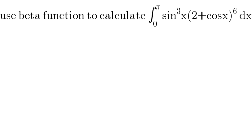use beta function to calculate ∫_0 ^π  sin^3 x(2+cosx)^6  dx  