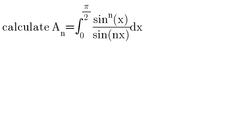  calculate A_n =∫_0 ^(π/2)  ((sin^n (x))/(sin(nx)))dx   