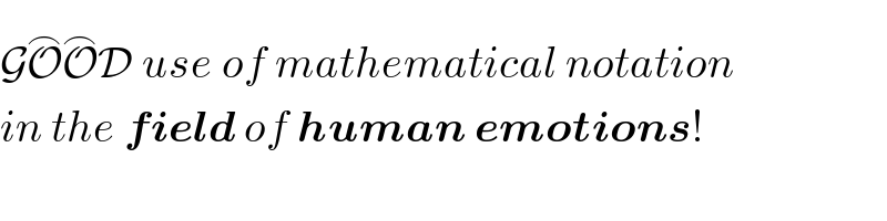 GO^(⌢) O^(⌢) D use of mathematical notation  in the field of human emotions!  