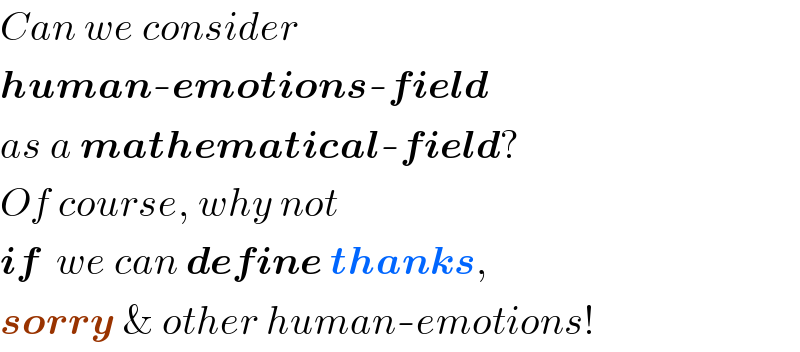 Can we consider   human-emotions-field  as a mathematical-field?  Of course, why not  if  we can define thanks,  sorry & other human-emotions!  