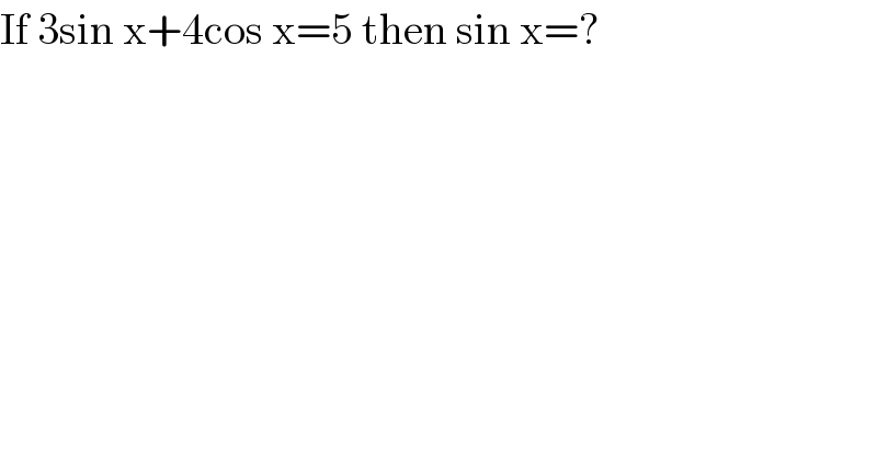 If 3sin x+4cos x=5 then sin x=?  