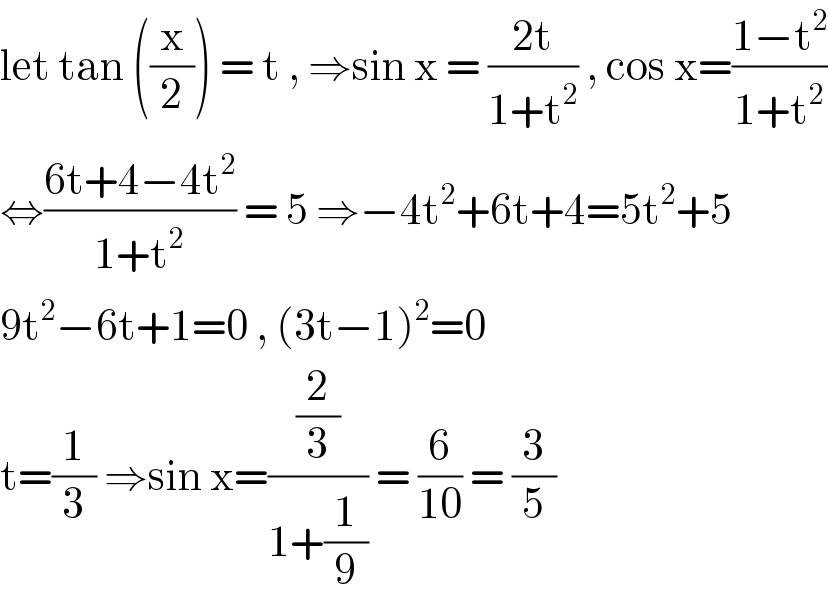 let tan ((x/2)) = t , ⇒sin x = ((2t)/(1+t^2 )) , cos x=((1−t^2 )/(1+t^2 ))  ⇔((6t+4−4t^2 )/(1+t^2 )) = 5 ⇒−4t^2 +6t+4=5t^2 +5  9t^2 −6t+1=0 , (3t−1)^2 =0  t=(1/3) ⇒sin x=((2/3)/(1+(1/9))) = (6/(10)) = (3/5)  