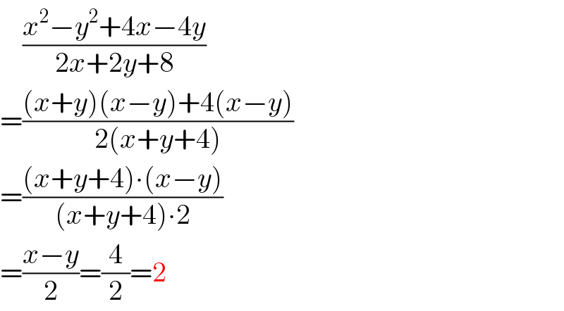     ((x^2 −y^2 +4x−4y)/(2x+2y+8))  =(((x+y)(x−y)+4(x−y))/(2(x+y+4)))  =(((x+y+4)∙(x−y))/((x+y+4)∙2))  =((x−y)/2)=(4/2)=2  