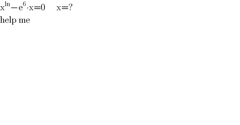 x^(ln) −e^6 ∙x=0      x=?  help me  