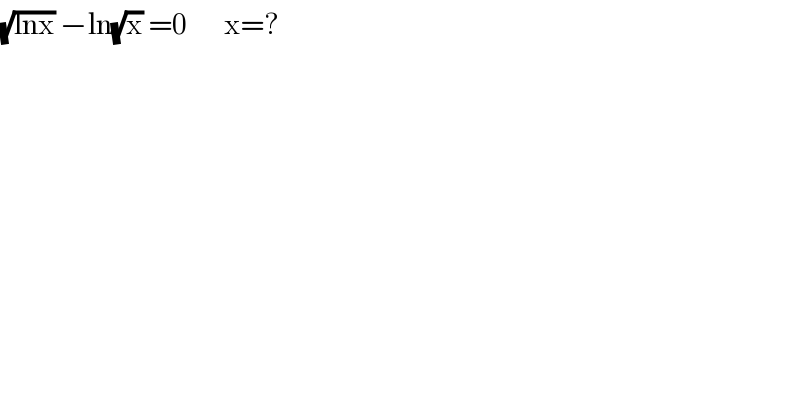 (√(lnx)) −ln(√x) =0      x=?  