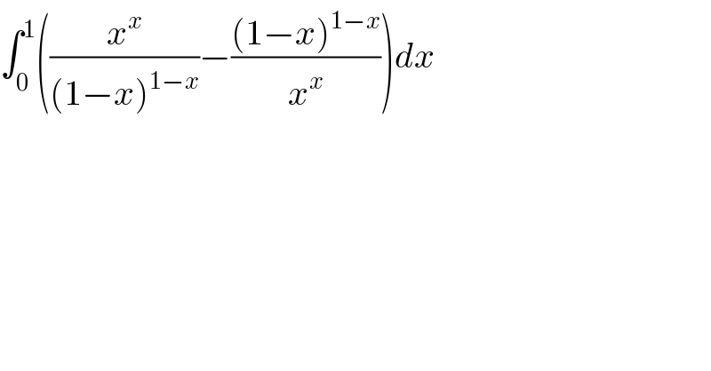 ∫_0 ^1 ((x^x /((1−x)^(1−x) ))−(((1−x)^(1−x) )/x^x ))dx  