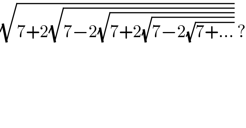 (√(7+2(√(7−2(√(7+2(√(7−2(√(7+...)))))))))) ?  