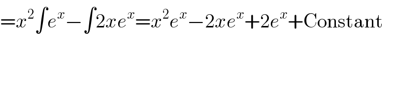 =x^2 ∫e^x −∫2xe^x =x^2 e^x −2xe^x +2e^x +Constant    