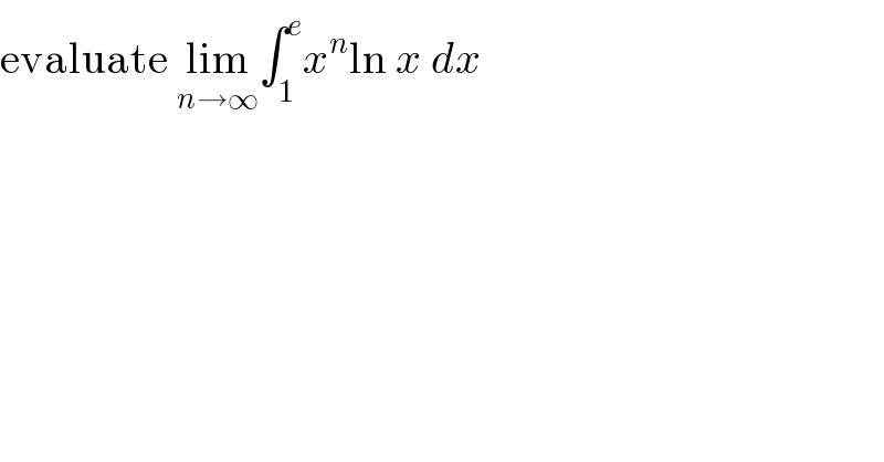 evaluate lim_(n→∞) ∫_1 ^e x^n ln x dx   