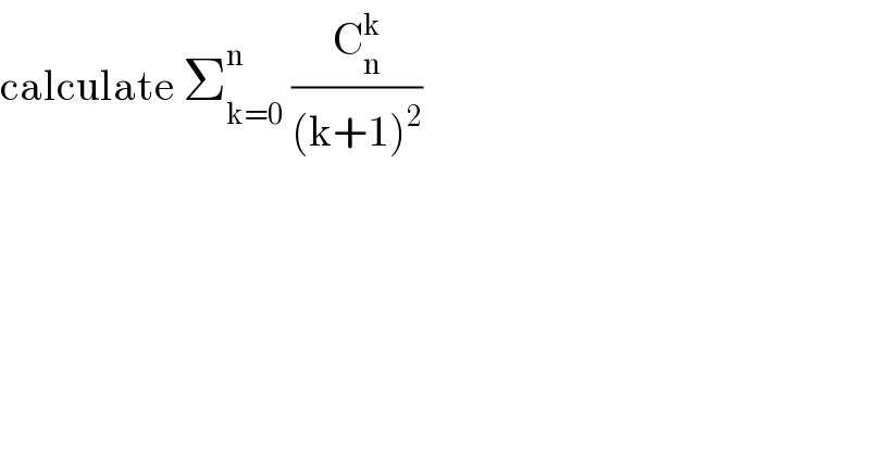 calculate Σ_(k=0) ^n  (C_n ^k /((k+1)^2 ))  