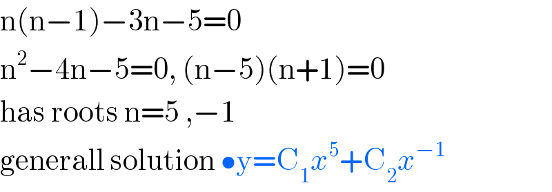 n(n−1)−3n−5=0  n^2 −4n−5=0, (n−5)(n+1)=0  has roots n=5 ,−1  generall solution •y=C_1 x^5 +C_2 x^(−1)   