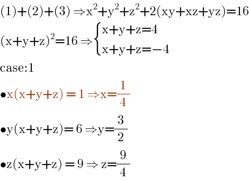 (1)+(2)+(3) ⇒x^2 +y^2 +z^2 +2(xy+xz+yz)=16  (x+y+z)^2 =16 ⇒ { ((x+y+z=4)),((x+y+z=−4)) :}  case:1   •x(x+y+z) = 1 ⇒x=(1/4)  •y(x+y+z)= 6 ⇒y=(3/2)  •z(x+y+z) = 9 ⇒ z=(9/4)  