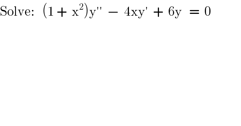 Solve:   (1 +  x^2 )y′′  −  4xy′  +  6y   =  0  