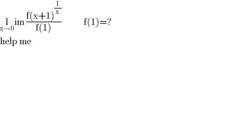 l_(x→0) im ((f(x+1)^(1/x) )/(f(1)))            f(1)=?  help me  