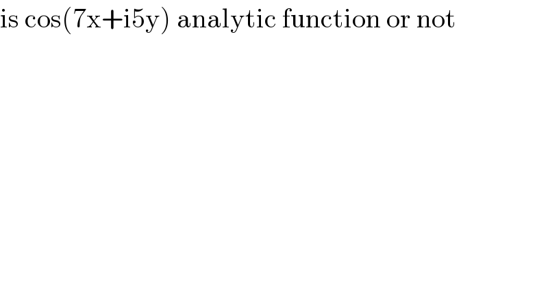 is cos(7x+i5y) analytic function or not  