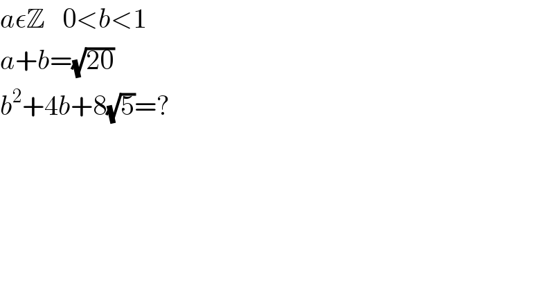 aεZ   0<b<1      a+b=(√(20))  b^2 +4b+8(√5)=?  