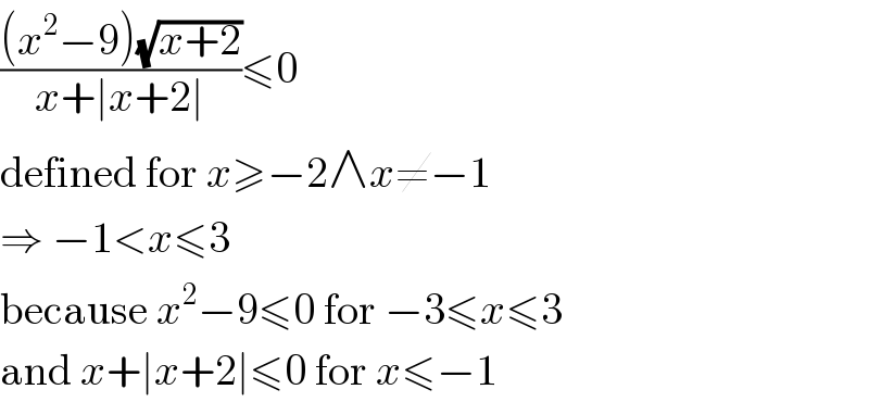 (((x^2 −9)(√(x+2)))/(x+∣x+2∣))≤0  defined for x≥−2∧x≠−1  ⇒ −1<x≤3  because x^2 −9≤0 for −3≤x≤3  and x+∣x+2∣≤0 for x≤−1  