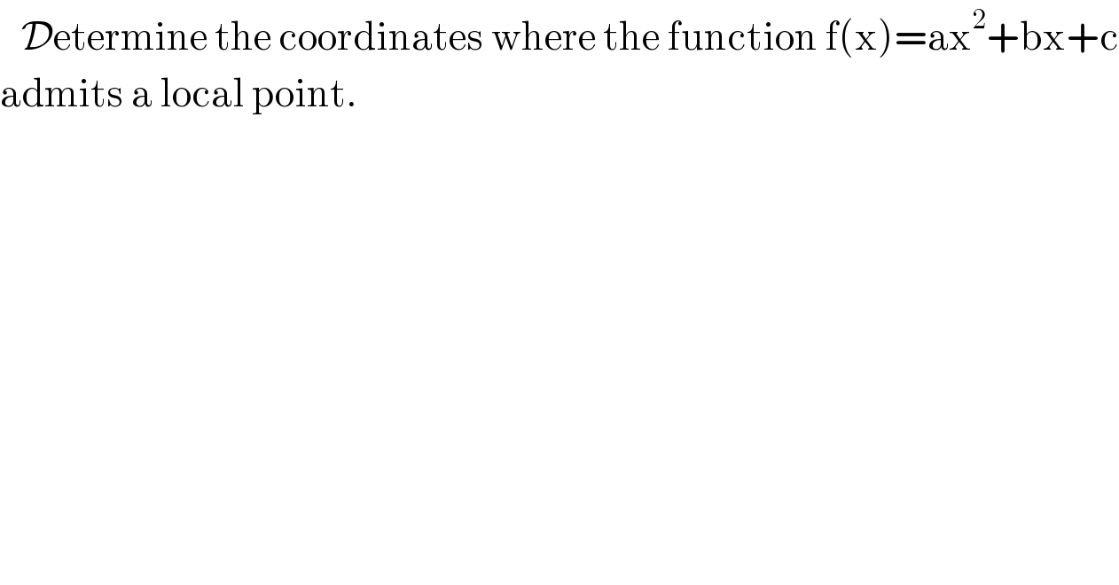    Determine the coordinates where the function f(x)=ax^2 +bx+c  admits a local point.  