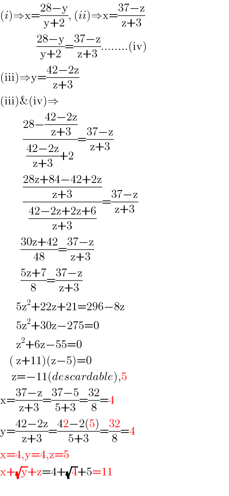 (i)⇒x=((28−y)/(y+2)), (ii)⇒x=((37−z)/(z+3))                  ((28−y)/(y+2))=((37−z)/(z+3))........(iv)  (iii)⇒y=((42−2z)/(z+3))  (iii)&(iv)⇒            ((28−((42−2z)/(z+3)))/(((42−2z)/(z+3))+2))=((37−z)/(z+3))            (((28z+84−42+2z)/(z+3))/((42−2z+2z+6)/(z+3)))=((37−z)/(z+3))           ((30z+42)/(48))=((37−z)/(z+3))           ((5z+7)/8)=((37−z)/(z+3))         5z^2 +22z+21=296−8z         5z^2 +30z−275=0         z^2 +6z−55=0      ( z+11)(z−5)=0       z=−11(descardable),5  x=((37−z)/(z+3))=((37−5)/(5+3))=((32)/8)=4  y=((42−2z)/(z+3))=((42−2(5))/(5+3))=((32)/8)=4  x=4,y=4,z=5  x+(√y)+z=4+(√4)+5=11       
