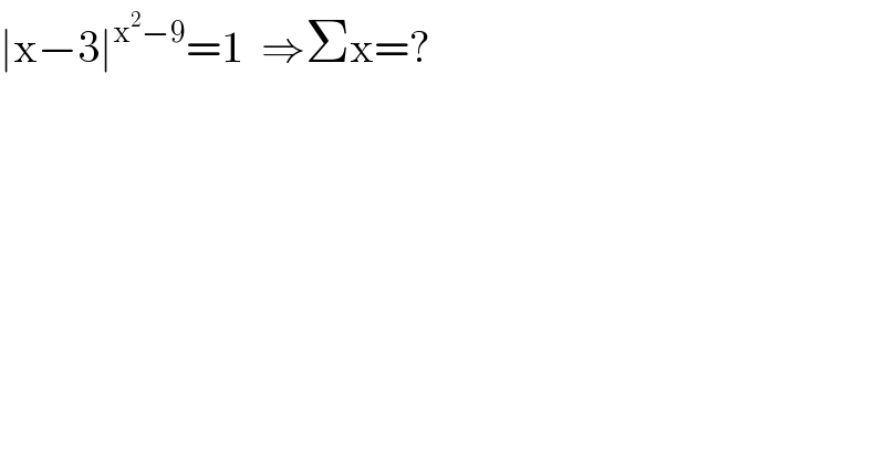 ∣x−3∣^(x^2 −9) =1  ⇒Σx=?  