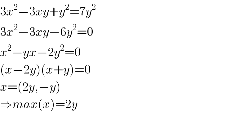 3x^2 −3xy+y^2 =7y^2   3x^2 −3xy−6y^2 =0  x^2 −yx−2y^2 =0  (x−2y)(x+y)=0  x=(2y,−y)  ⇒max(x)=2y  