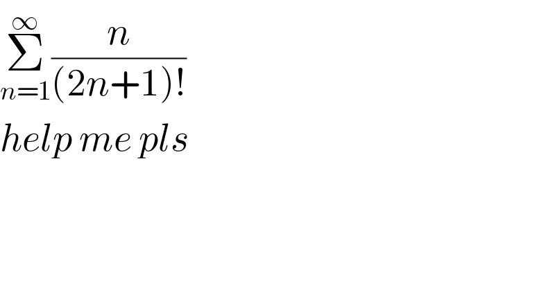 Σ_(n=1) ^∞ (n/((2n+1)!))  help me pls  