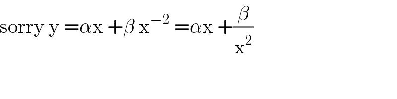 sorry y =αx +β x^(−2)  =αx +(β/x^2 )  