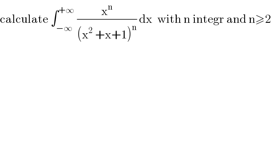 calculate ∫_(−∞) ^(+∞)  (x^n /((x^2  +x+1)^n )) dx  with n integr and n≥2  