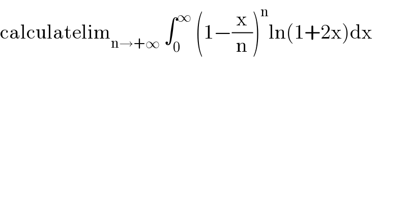calculatelim_(n→+∞)  ∫_0 ^∞  (1−(x/n))^n ln(1+2x)dx  
