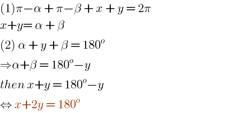 (1)π−α + π−β + x + y = 2π  x+y= α + β  (2) α + y + β = 180^o   ⇒α+β = 180^o −y  then x+y = 180^o −y  ⇔ x+2y = 180^o   