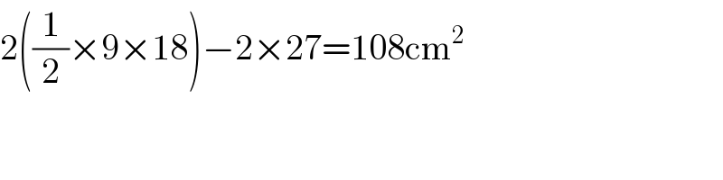 2((1/2)×9×18)−2×27=108cm^2   