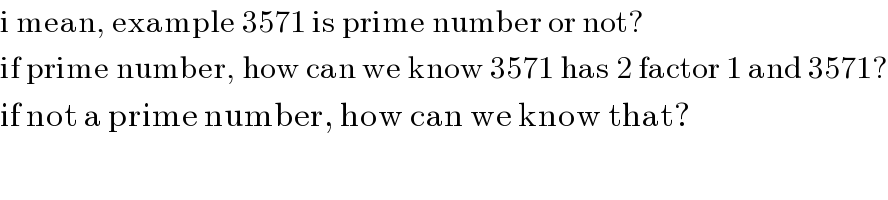 i mean, example 3571 is prime number or not?  if prime number, how can we know 3571 has 2 factor 1 and 3571?  if not a prime number, how can we know that?  