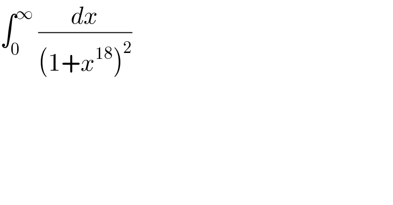 ∫_0 ^∞  (dx/((1+x^(18) )^2 ))  