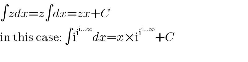 ∫zdx=z∫dx=zx+C  in this case: ∫i^i^(i...∞)  dx=x×i^i^(i...∞)  +C  