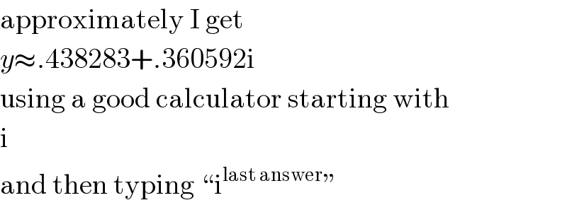 approximately I get  y≈.438283+.360592i  using a good calculator starting with  i  and then typing ♮i^(last answer) ε  