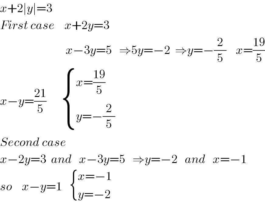 x+2∣y∣=3  First case    x+2y=3                             x−3y=5   ⇒5y=−2  ⇒y=−(2/5)    x=((19)/5)  x−y=((21)/5)       { ((x=((19)/5))),((y=−(2/5))) :}  Second case  x−2y=3  and   x−3y=5   ⇒y=−2   and   x=−1  so    x−y=1    { ((x=−1)),((y=−2)) :}  