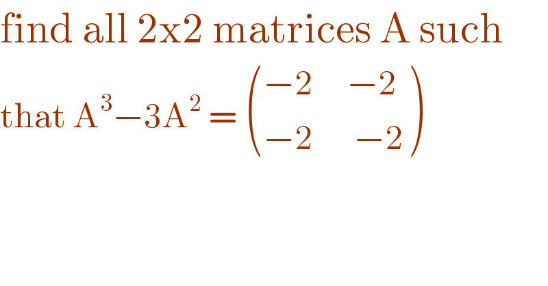 find all 2x2 matrices A such  that A^3 −3A^2  =  (((−2     −2)),((−2      −2)) )  
