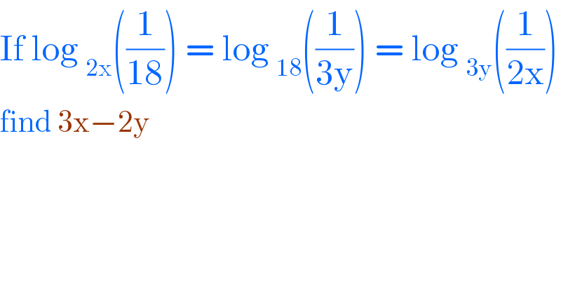If log _(2x) ((1/(18))) = log _(18) ((1/(3y))) = log _(3y) ((1/(2x)))  find 3x−2y   