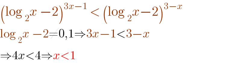 (log _2 x −2)^(3x−1)  < (log _2 x−2)^(3−x)   log _2 x −2≠0,1⇒3x−1<3−x  ⇒4x<4⇒x<1  