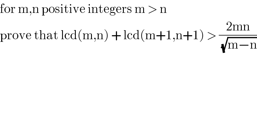 for m,n positive integers m > n   prove that lcd(m,n) + lcd(m+1,n+1) > ((2mn)/(√(m−n)))  