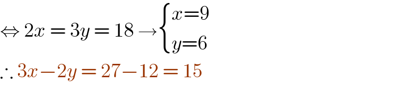 ⇔ 2x = 3y = 18 → { ((x=9)),((y=6)) :}  ∴ 3x−2y = 27−12 = 15  