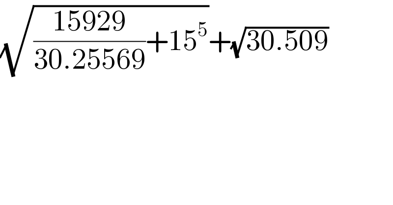 (√(((15929)/(30.25569))+15^5 ))+(√(30.509))  