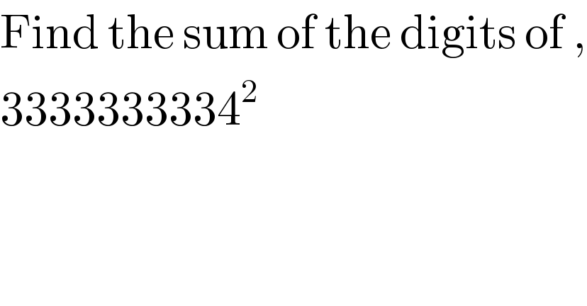 Find the sum of the digits of ,  3333333334^2   
