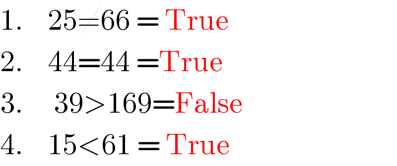 1.    25≠66 = True  2.    44=44 =True  3.     39>169=False  4.    15<61 = True  