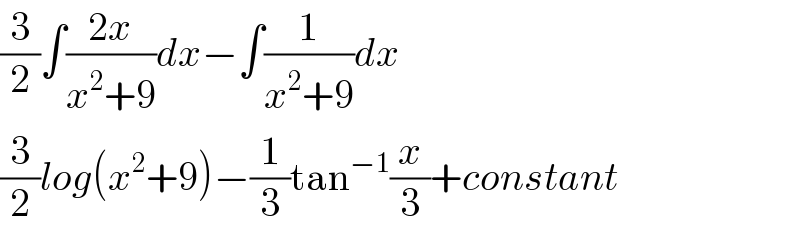 (3/2)∫((2x)/(x^2 +9))dx−∫(1/(x^2 +9))dx  (3/2)log(x^2 +9)−(1/3)tan^(−1) (x/3)+constant  