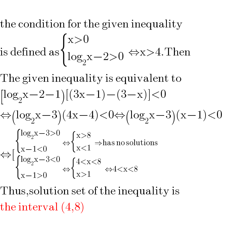   the condition for the given inequality   is defined as { ((x>0)),((log_2 x−2>0)) :}  ⇔x>4.Then  The given inequality is equivalent to  [log_2 x−2−1)[(3x−1)−(3−x)]<0  ⇔(log_2 x−3)(4x−4)<0⇔(log_2 x−3)(x−1)<0  ⇔[_( { ((log_2 x−3<0)),((x−1>0)) :}  ⇔ { ((4<x<8)),((x>1)) :}   ⇔4<x<8) ^( { ((log_2 x−3>0)),((x−1<0)) :}  ⇔ { ((x>8)),((x<1)) :}   ⇒has no solutions)   Thus,solution set of the inequality is  the interval (4,8)    